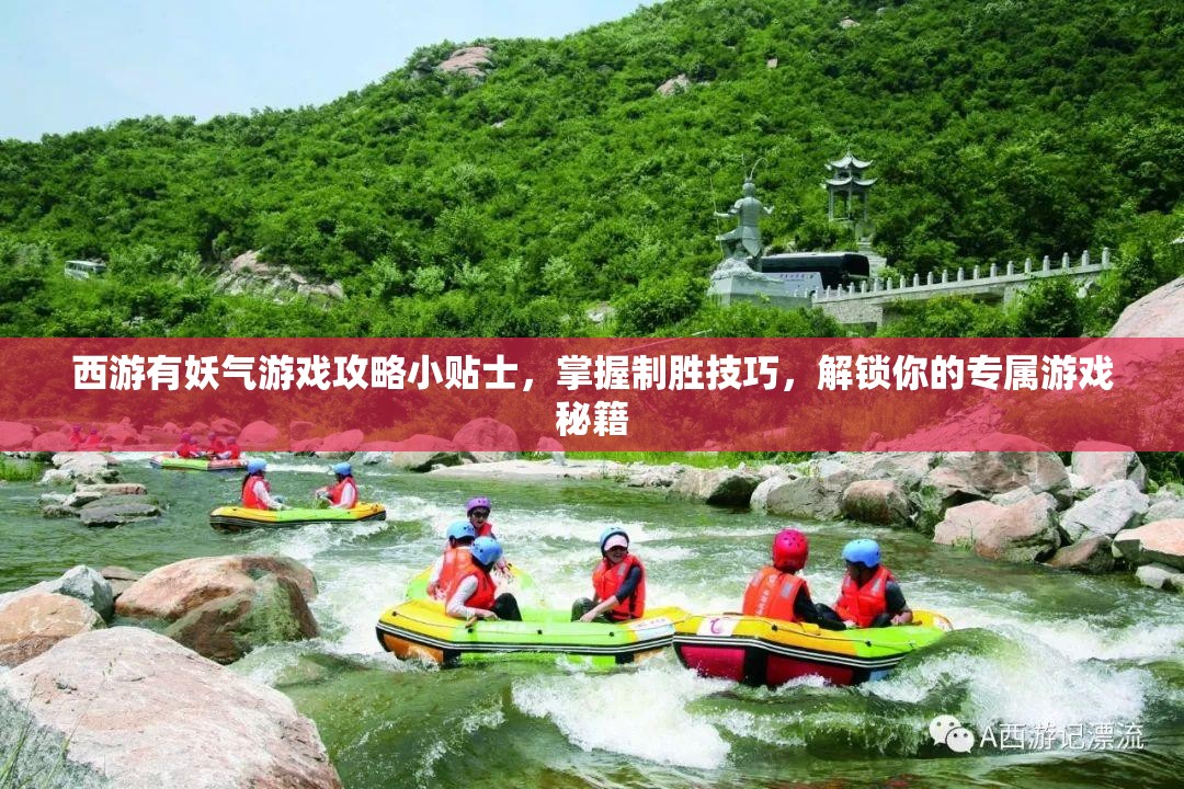 西游有妖气游戏攻略小贴士，掌握制胜技巧，解锁你的专属游戏秘籍