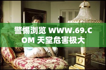 警惕浏览 WWW.69.COM 天堂危害极大