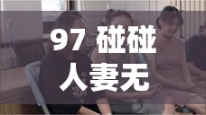 97 碰碰人妻无码潮喷剧情介绍：夫妻生活中的激情与挑战