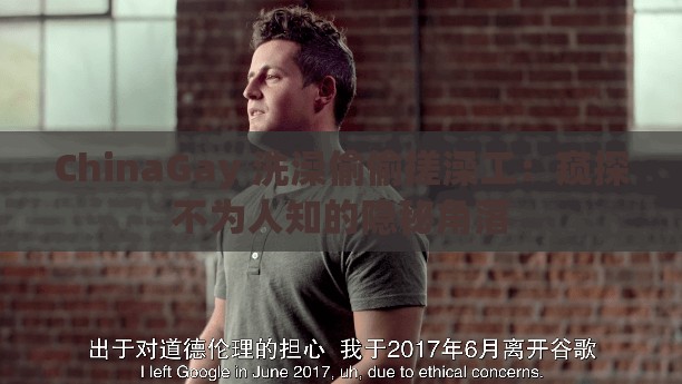 ChinaGay 洗澡偷偷搓澡工：窥探不为人知的隐秘角落