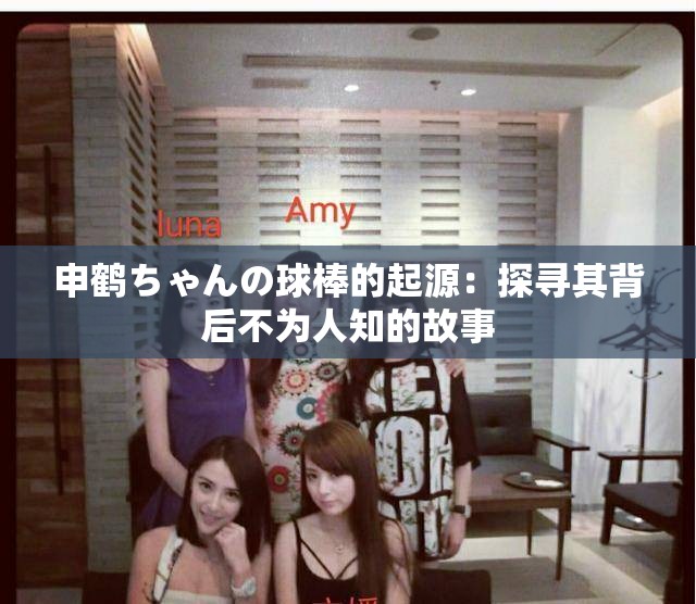 申鹤ちゃんの球棒的起源：探寻其背后不为人知的故事
