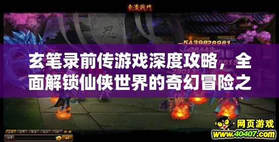 玄笔录前传游戏深度攻略，全面解锁仙侠世界的奇幻冒险之旅