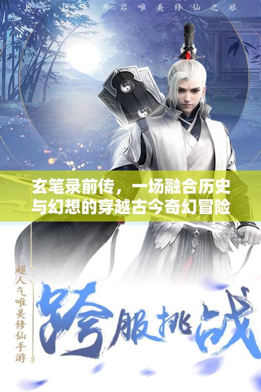 玄笔录前传，一场融合历史与幻想的穿越古今奇幻冒险之旅