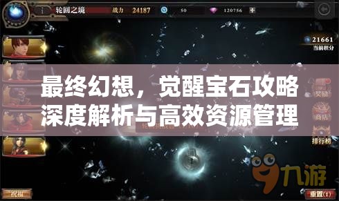 最终幻想，觉醒宝石攻略深度解析与高效资源管理艺术