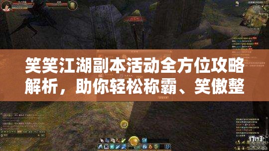 笑笑江湖副本活动全方位攻略解析，助你轻松称霸、笑傲整个江湖世界