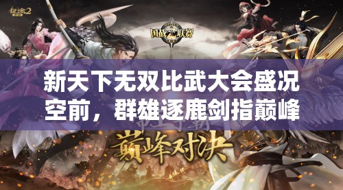 新天下无双比武大会盛况空前，群雄逐鹿剑指巅峰争夺荣耀