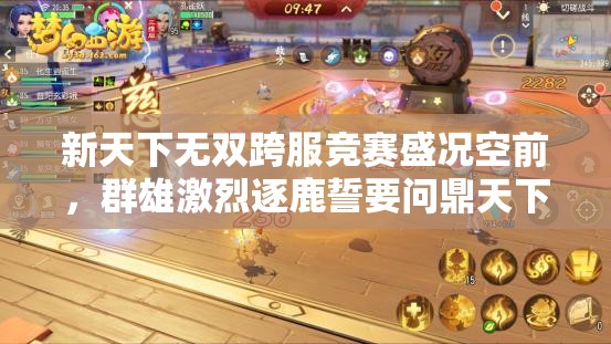 新天下无双跨服竞赛盛况空前，群雄激烈逐鹿誓要问鼎天下之巅