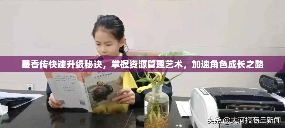 墨香传快速升级秘诀，掌握资源管理艺术，加速角色成长之路