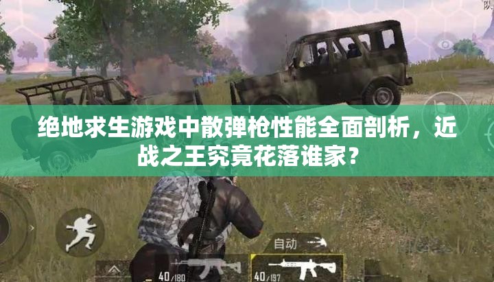 绝地求生游戏中散弹枪性能全面剖析，近战之王究竟花落谁家？