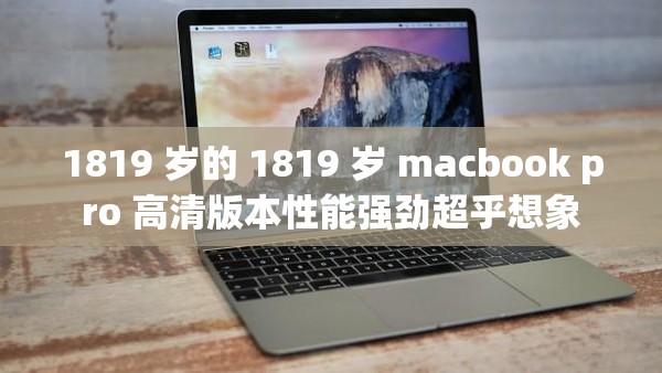 1819 岁的 1819 岁 macbook pro 高清版本性能强劲超乎想象