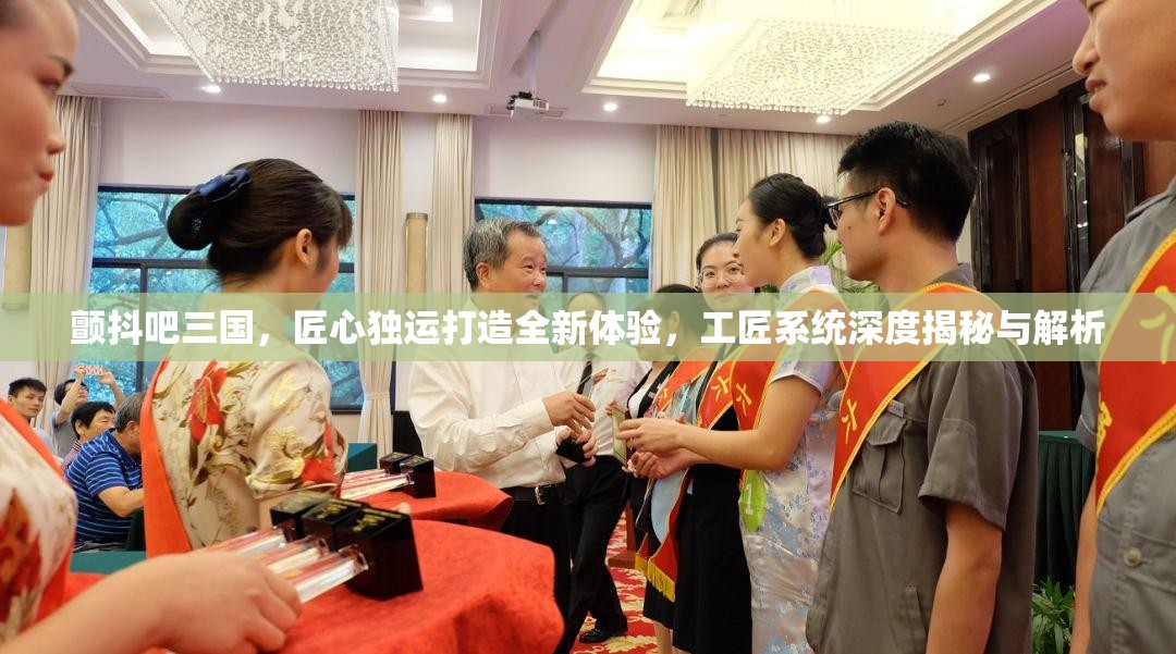 颤抖吧三国，匠心独运打造全新体验，工匠系统深度揭秘与解析