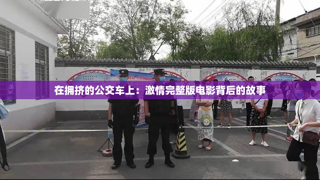 在拥挤的公交车上：激情完整版电影背后的故事