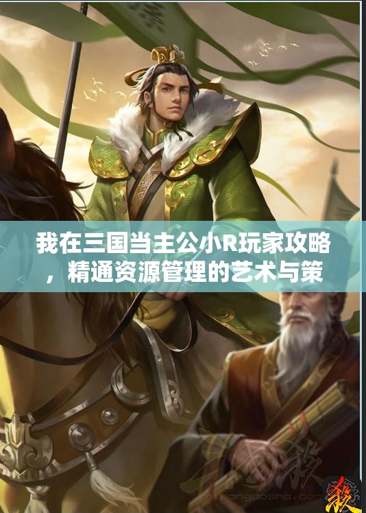 我在三国当主公小R玩家攻略，精通资源管理的艺术与策略