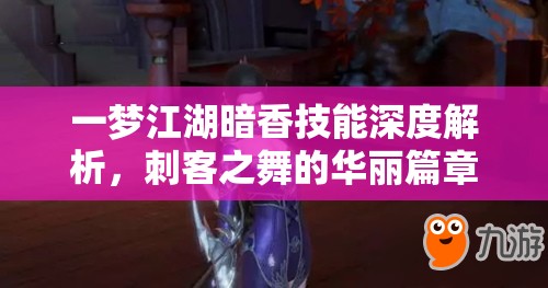 一梦江湖暗香技能深度解析，刺客之舞的华丽篇章与战斗艺术