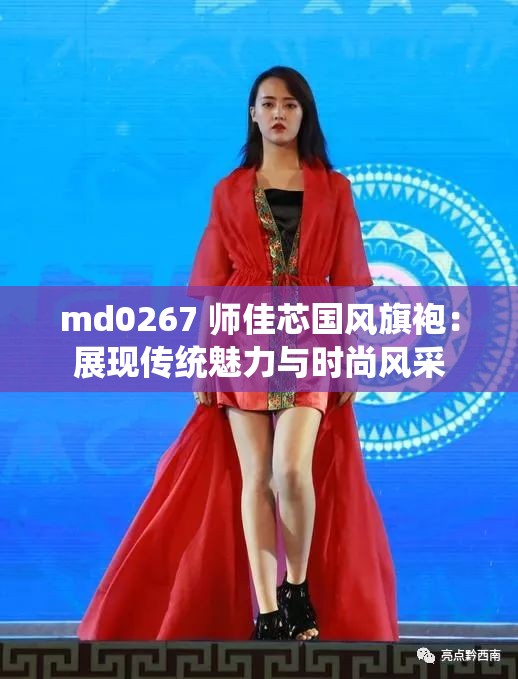 md0267 师佳芯国风旗袍：展现传统魅力与时尚风采