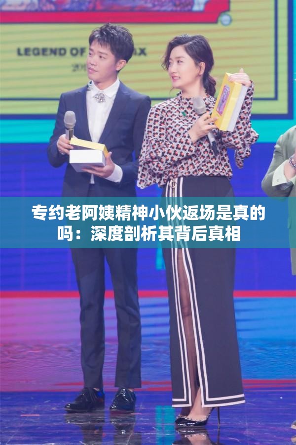 专约老阿姨精神小伙返场是真的吗：深度剖析其背后真相