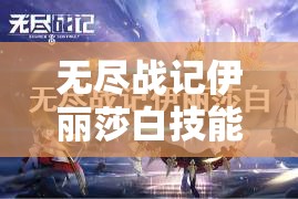无尽战记伊丽莎白技能全解析，资源管理策略、高效运用技巧及价值最大化指南