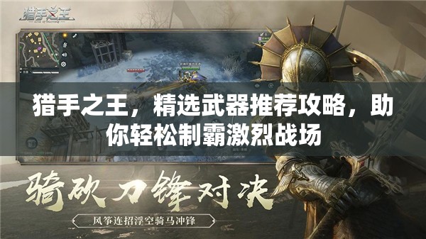 猎手之王，精选武器推荐攻略，助你轻松制霸激烈战场
