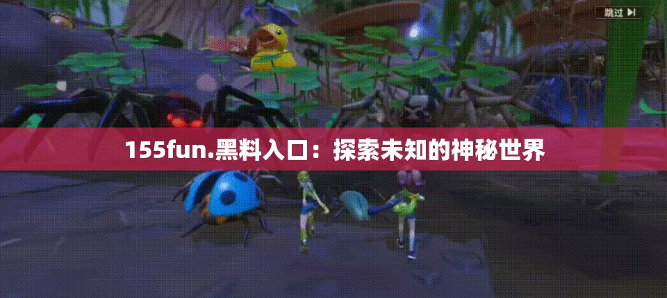 155fun.黑料入口：探索未知的神秘世界