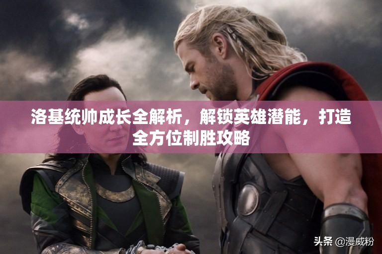 洛基统帅成长全解析，解锁英雄潜能，打造全方位制胜攻略