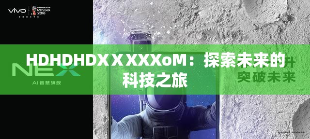 HDHDHDXⅩXXXoM：探索未来的科技之旅