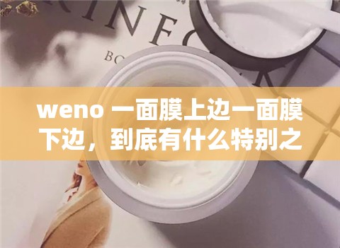 weno 一面膜上边一面膜下边，到底有什么特别之处？
