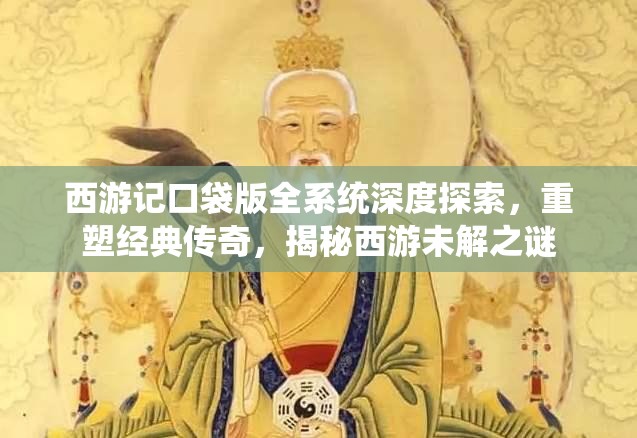 西游记口袋版全系统深度探索，重塑经典传奇，揭秘西游未解之谜
