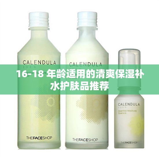 16-18 年龄适用的清爽保湿补水护肤品推荐