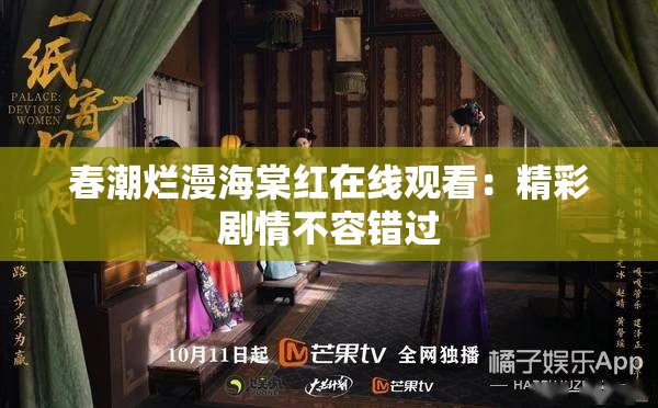春潮烂漫海棠红在线观看：精彩剧情不容错过