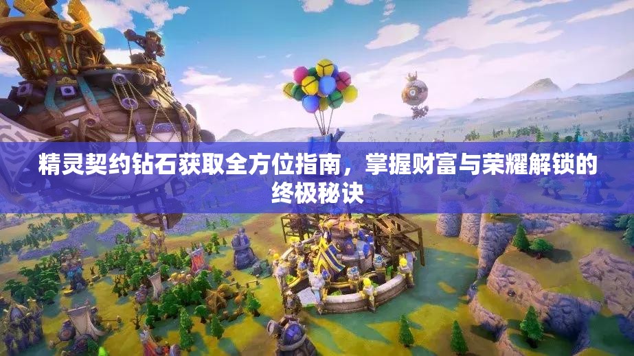 精灵契约钻石获取全方位指南，掌握财富与荣耀解锁的终极秘诀