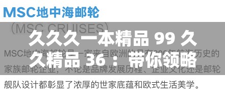 久久久一本精品 99 久久精品 36 ：带你领略精品的独特魅力