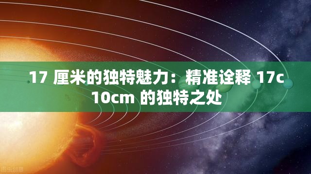 17 厘米的独特魅力：精准诠释 17c10cm 的独特之处
