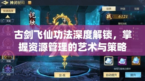 古剑飞仙功法深度解锁，掌握资源管理的艺术与策略