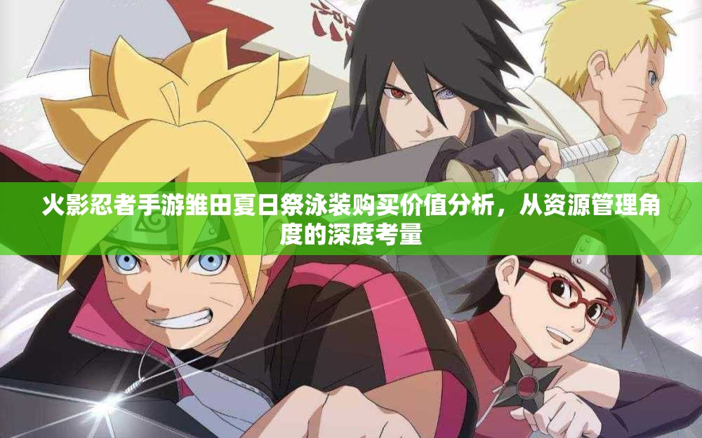 火影忍者手游雏田夏日祭泳装购买价值分析，从资源管理角度的深度考量