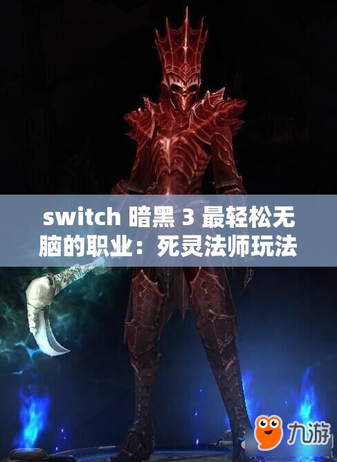 switch 暗黑 3 最轻松无脑的职业：死灵法师玩法解析与技巧分享