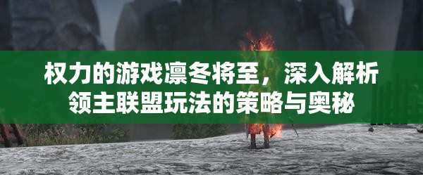 权力的游戏凛冬将至，深入解析领主联盟玩法的策略与奥秘