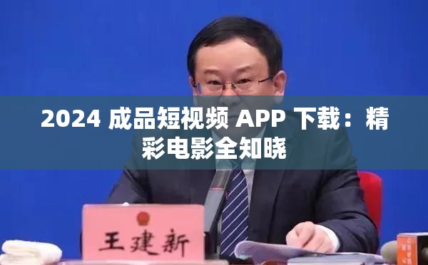 2024 成品短视频 APP 下载：精彩电影全知晓