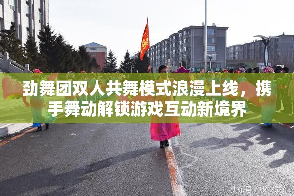 劲舞团双人共舞模式浪漫上线，携手舞动解锁游戏互动新境界