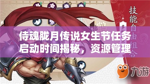 侍魂胧月传说女生节任务启动时间揭秘，资源管理、高效利用策略及防浪费指南