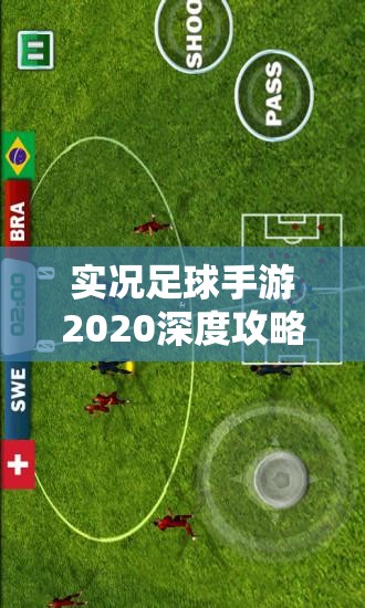 实况足球手游2020深度攻略，全面解析拖拽动作操作秘籍大公开