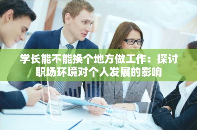 学长能不能换个地方做工作：探讨职场环境对个人发展的影响