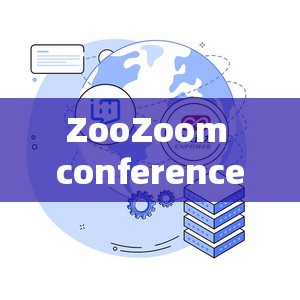 ZooZoom conference 助力企业高效沟通与协作