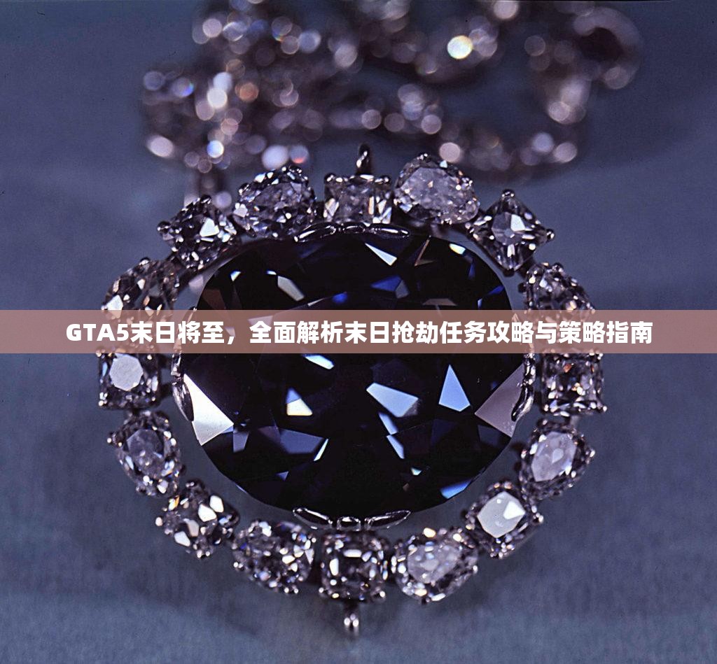 GTA5末日将至，全面解析末日抢劫任务攻略与策略指南