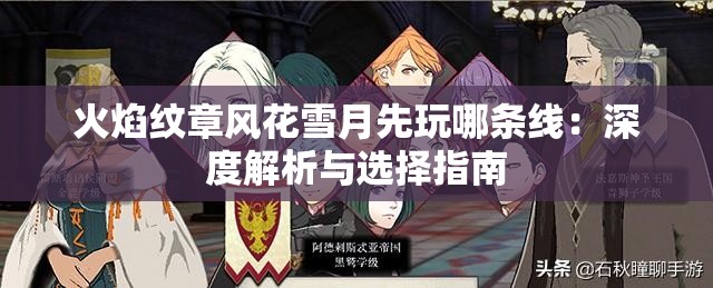 火焰纹章风花雪月先玩哪条线：深度解析与选择指南