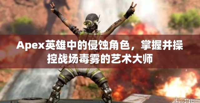 Apex英雄中的侵蚀角色，掌握并操控战场毒雾的艺术大师