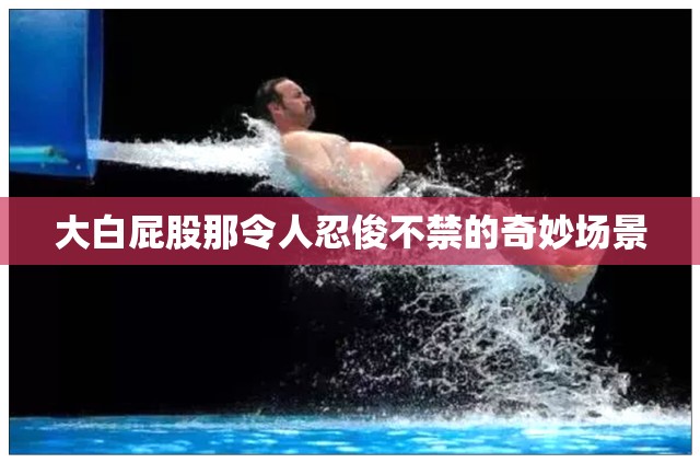 大白屁股那令人忍俊不禁的奇妙场景