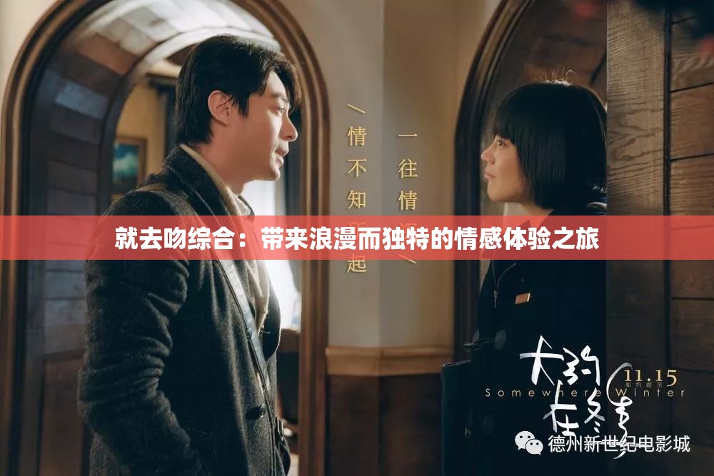 就去吻综合：带来浪漫而独特的情感体验之旅