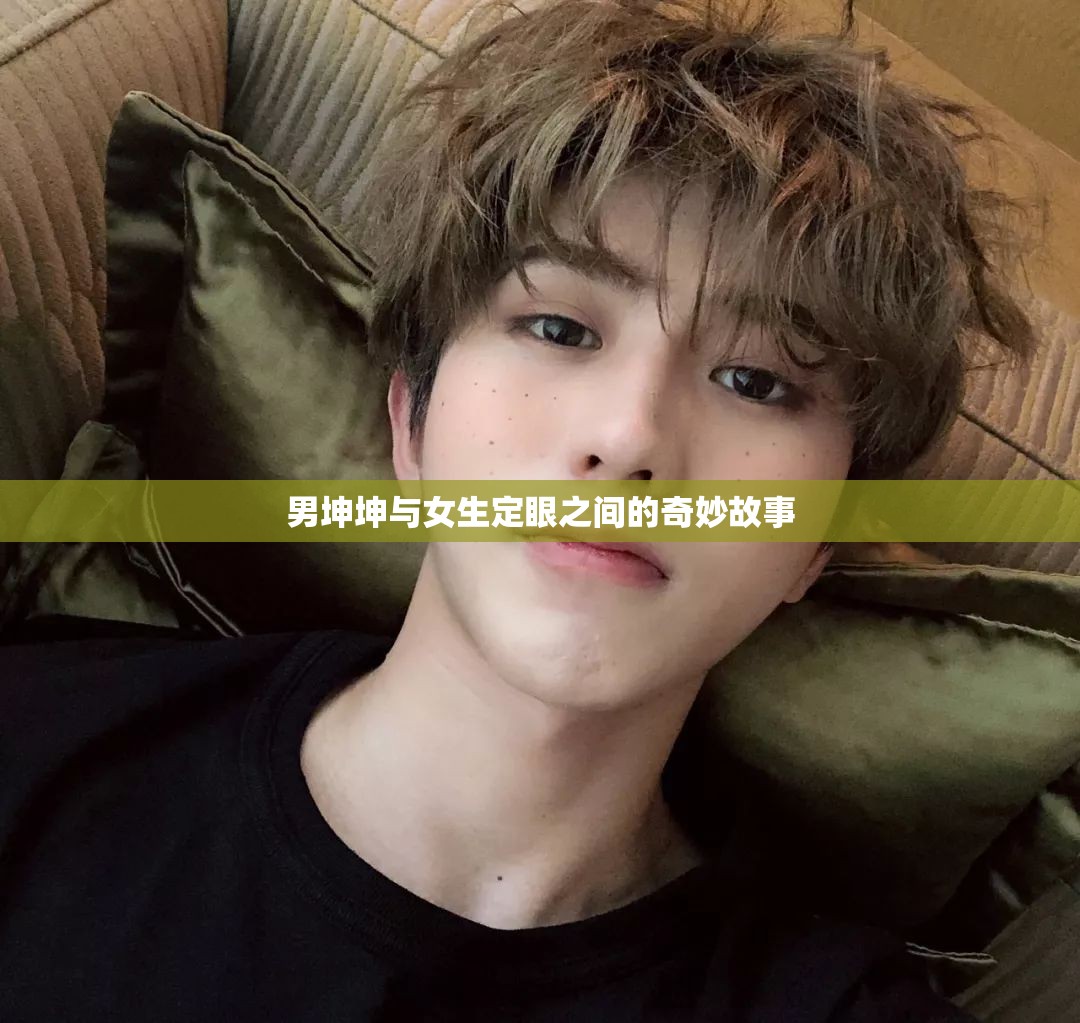 男坤坤与女生定眼之间的奇妙故事