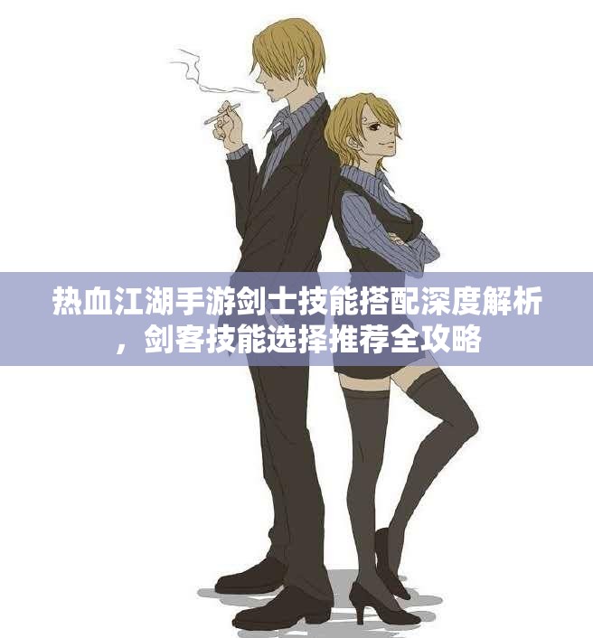 热血江湖手游剑士技能搭配深度解析，剑客技能选择推荐全攻略
