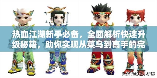 热血江湖新手必备，全面解析快速升级秘籍，助你实现从菜鸟到高手的完美蜕变